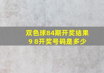 双色球84期开奖结果 9 8开奖号码是多少